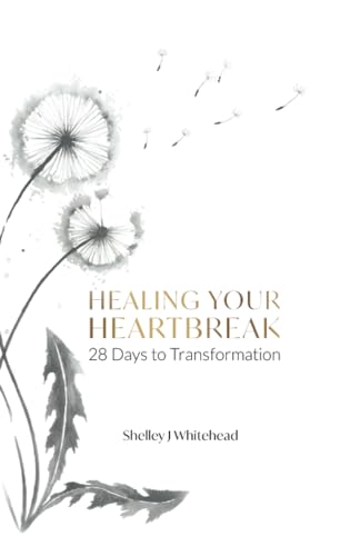 Healing Your Heartbreak: 28 Days to Transformation