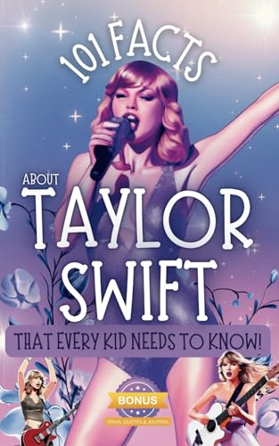 101 Facts About Taylor Swift That Every Kid Needs to Know!: Discover Fun Facts and Amazing Adventures of Your Favorite Pop Star. With Extra Trivia, Quotes, Questions and Journal Sections!