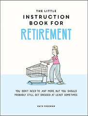 The Little Instruction Book for Retirement: Tongue-in-Cheek Advice for the Newly Retired