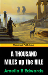 A Thousand Miles up the Nile: A Journey Through Ancient Egypt and Its Timeless Wonders (Annotated)