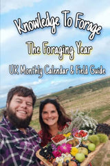 The Foraging Year: UK Seasonal Calendar & Field Guide (Knowledge To Forage)