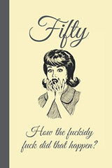 Fifty, how the fuckidy fuck did that happen.: Lined Notebook, Journal Funny 50th birthday gag gift for Woman, Women, Friend- great alternative to a card