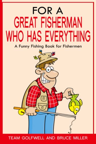 For a Great Fisherman Who Has Everything: A Funny Fishing Book for Fishermen (For People Who Have Everything Series)