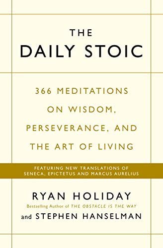 The Daily Stoic: 366 Meditations on Wisdom, Perseverance, and the Art of Living: Featuring new translations of Seneca, Epictetus, and Marcus Aurelius