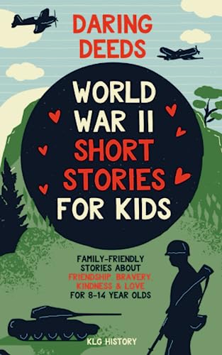 Daring Deeds - World War II Short Stories for Kids: Family-Friendly Stories About Friendship, Bravery, Kindness & Love for 8-14 Year Olds