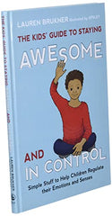 The Kids' Guide to Staying Awesome and In Control: Simple Stuff to Help Children Regulate their Emotions and Senses