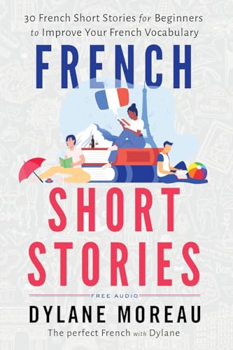 French Short Stories: Thirty French Short Stories for Beginners to Improve your French Vocabulary (French Stories for Beginners and Intermediates)