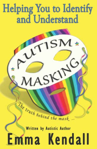 Helping You to Identify and Understand Autism Masking: The Truth Behind the Mask