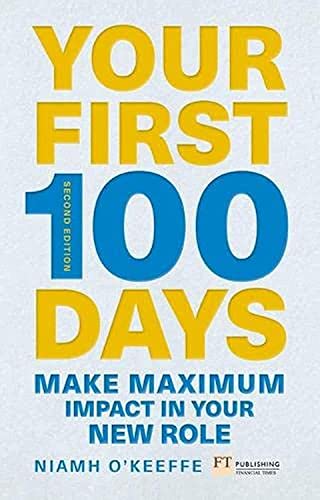 Your First 100 Days: Make maximum impact in your new role [Updated and Expanded] (Financial Times Series)