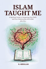 Islam Taught Me: A Spiritual Guide to Deepening Your Faith and Your Relationship with Allah (SWT) (Inspirational Islamic Books Collection)