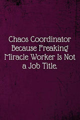 Chaos Coordinator Because Freaking Miracle Worker Is Not a Job Title.: Coworker Notebook (Funny Office Journals)- Lined Blank Notebook Journal