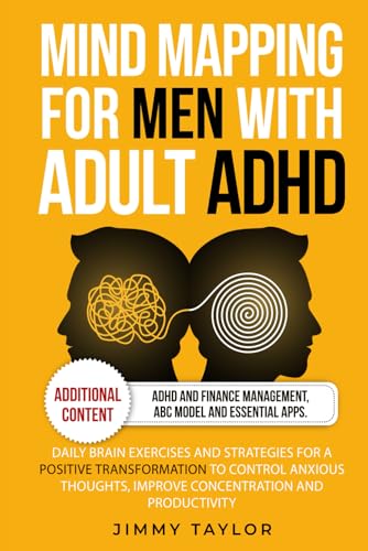 Mind Mapping for Men with Adult ADHD: Daily Brain Exercises and Strategies for a Positive Transformation to Control Anxious Thoughts, Improve ... and Productivity (ADHD Workbooks for Adults)