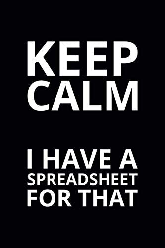 Keep Calm I Have a Spreadsheet for That: 6x9 Lined Funny Work Notebook, 108 Page Office Gag Gift For Adults   Secret Santa Card Alternative & Coworker White Elephant Gift Idea