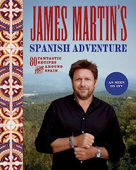 James Martin's Spanish Adventure: 80 Classic Spanish Recipes: James Martin's Spanish Adventure: 80 Classic Spanish Recipes: 80 Fantastic Recipes From Around Spain