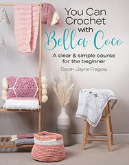 You Can Crochet with Bella Coco: A clear & simple course for the beginner