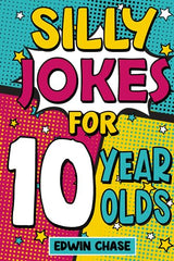 Silly Jokes For 10 Year Olds: Laugh Out Loud Fun For 10 Year Olds