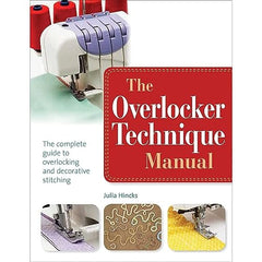 The Overlocker Technique Manual: The complete guide to serging and decorative stitching