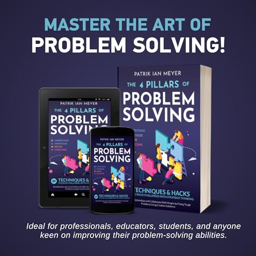 The 4 Pillars of Problem-Solving: 169 Techniques & Hacks to Solve Challenges With Strategic Thinking. Build Relationships and Collaborate With People by Fixing Tough Problems Using Creative Solutions