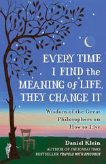 Every Time I Find the Meaning of Life, They Change It: Wisdom of the Great Philosophers on How to Live