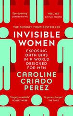 Invisible Women: the Sunday Times number one bestseller exposing the gender bias women face every day