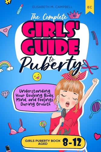 The Complete Girls' Guide to Puberty: Understanding Your Evolving Body, Mind, and Feelings During Growth   Girls Puberty Book Aged 8-12