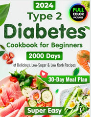 Type 2 Diabetes Cookbook for Beginners: 2000 Days of Super Easy, Delicious Low-Sugar & Low-Carb Recipes for Type 1 & Type 2 Diabetes, Prediabetes and ... 2024 with Color Pictures of Diabetic Recipes)