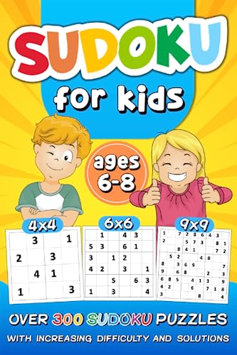 Sudoku for Kids Ages 6-8: over 300 Sudoku Puzzles with Increasing Difficulty and Solutions  4x4 6x6 9x9 Grids, Large Print, Made for Children and Beginners   Levels: Easy, Medium, Hard