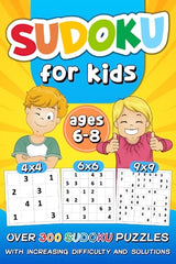 Sudoku for Kids Ages 6-8: over 300 Sudoku Puzzles with Increasing Difficulty and Solutions  4x4 6x6 9x9 Grids, Large Print, Made for Children and Beginners   Levels: Easy, Medium, Hard