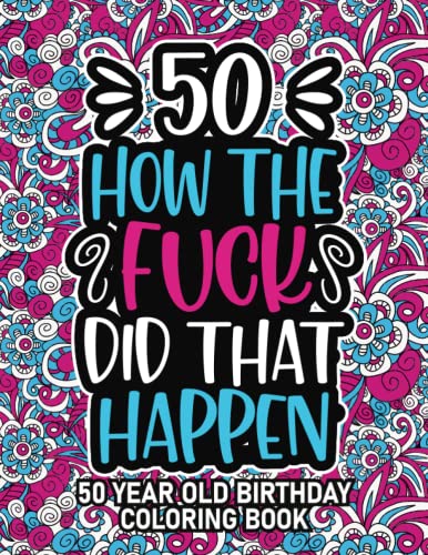 50th Birthday Gifts For Women: 50 Year Old Coloring Book: 50th Birthday Swear Word Coloring Book About Aging & Birthdays 50th Birthday Gifts For Men, ... & Grandpa for Stress Relief & Relaxation.