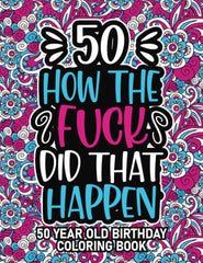 50th Birthday Gifts For Women: 50 Year Old Coloring Book: 50th Birthday Swear Word Coloring Book About Aging & Birthdays 50th Birthday Gifts For Men, ... & Grandpa for Stress Relief & Relaxation.