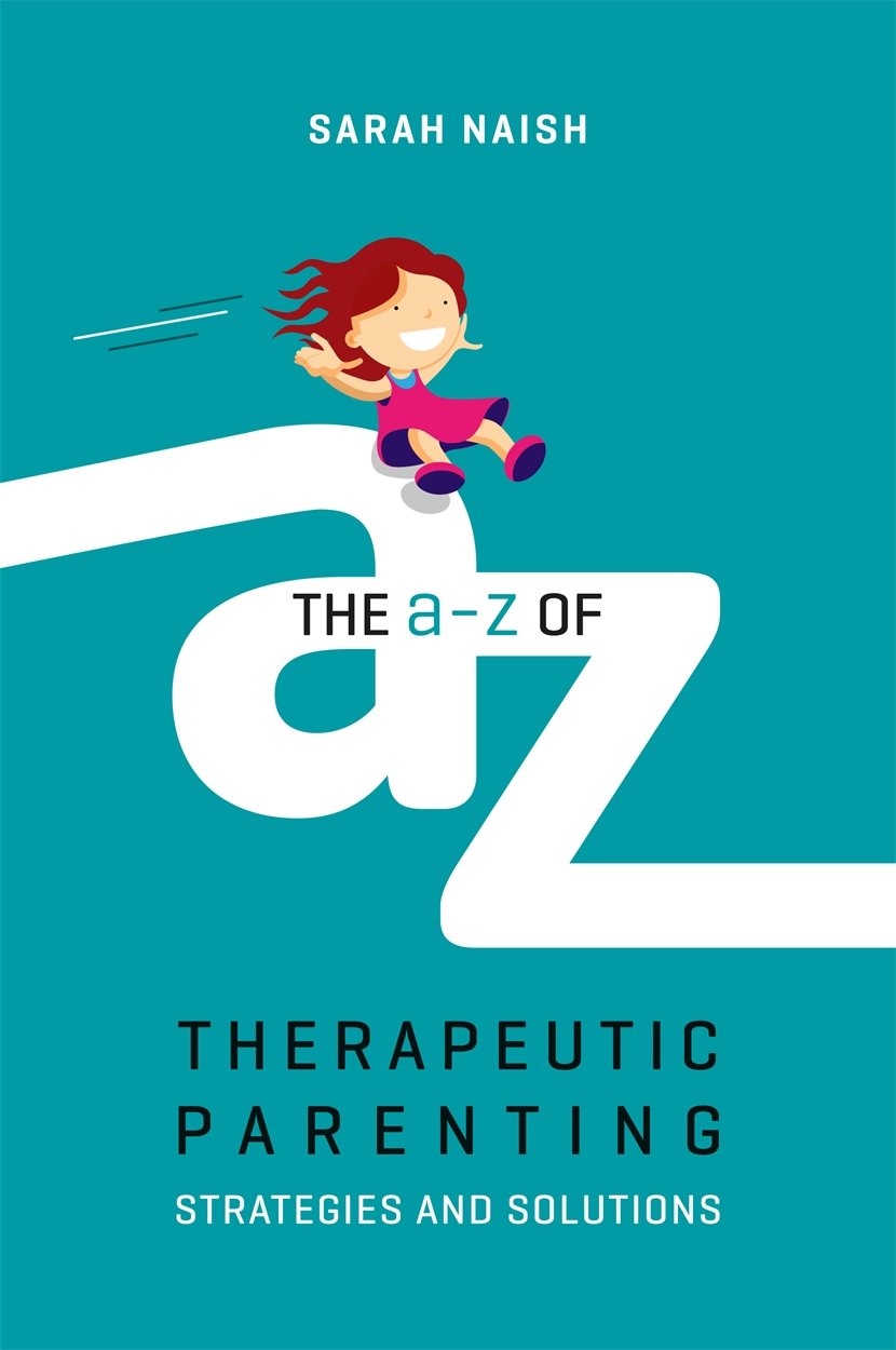 The A-Z of Therapeutic Parenting: Strategies and Solutions (Therapeutic Parenting Books)