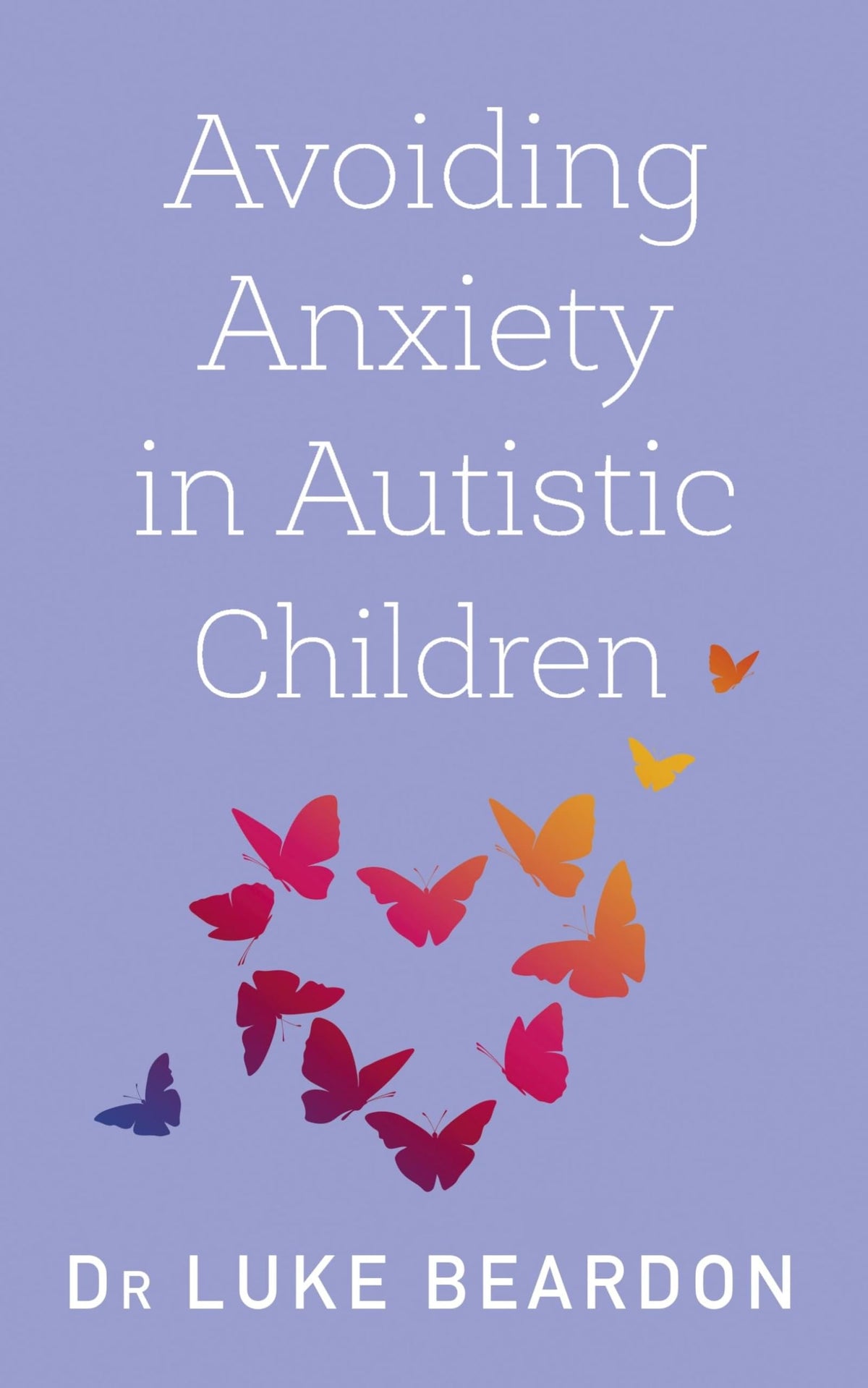 Avoiding Anxiety in Autistic Children: A Guide for Autistic Wellbeing (Overcoming Common Problems)