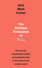 The Ruthless Elimination of Hurry: How to stay emotionally healthy and spiritually alive in the chaos of the modern world