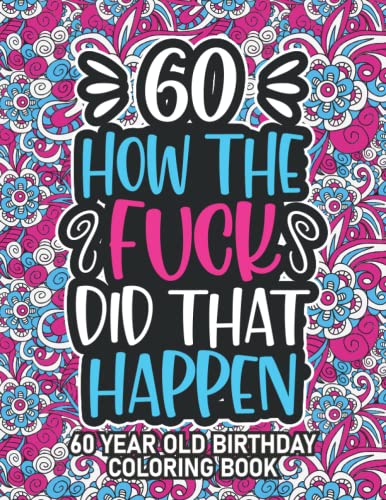 60th Birthday Gifts For Women: 60 Year Old Coloring Book: 60th Birthday Swear Word Coloring Book About Aging & Birthdays 60th Birthday Gifts For Men, ... & Grandpa for Stress Relief & Relaxation.