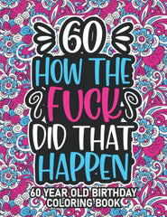 60th Birthday Gifts For Women: 60 Year Old Coloring Book: 60th Birthday Swear Word Coloring Book About Aging & Birthdays 60th Birthday Gifts For Men, ... & Grandpa for Stress Relief & Relaxation.