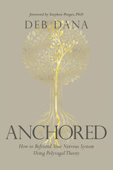 Anchored: How to Befriend Your Nervous System Using Polyvagal Theory