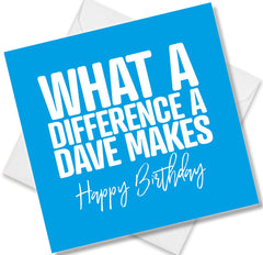 Punkcards - Funny Birthday Card For Men - 'What A Difference A Dave Makes' - Dave Birthday Card - Humorous Birthday Card For men - Funny Design Happy Bday