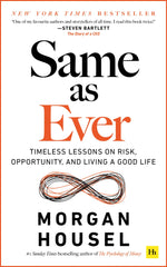 Same as Ever: Timeless Lessons on Risk, Opportunity and Living a Good Life, from the Bestselling Author of 'The Psychology of Money'