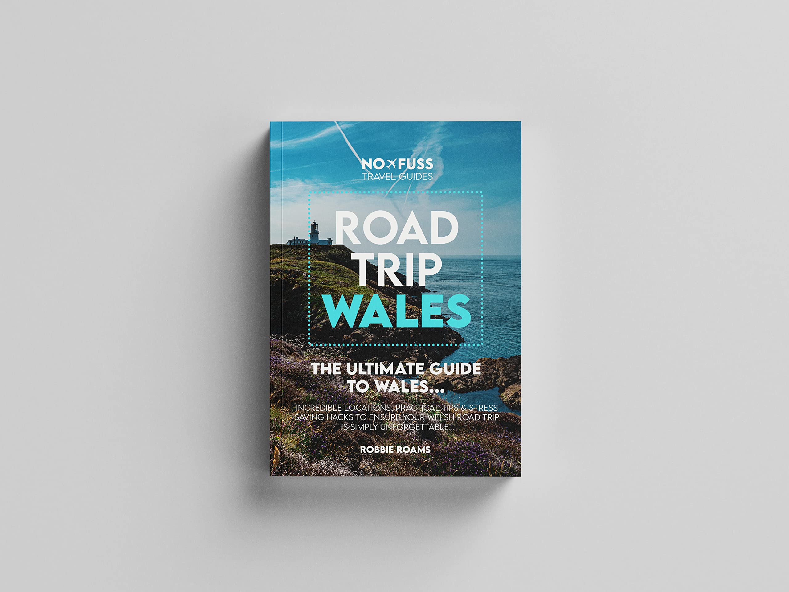 Road Trip Wales Guide Book - The Ultimate No Fuss Wales Guide by Robbie Roams