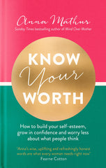 Know Your Worth: How to build your self-esteem, grow in confidence and worry less about what people think