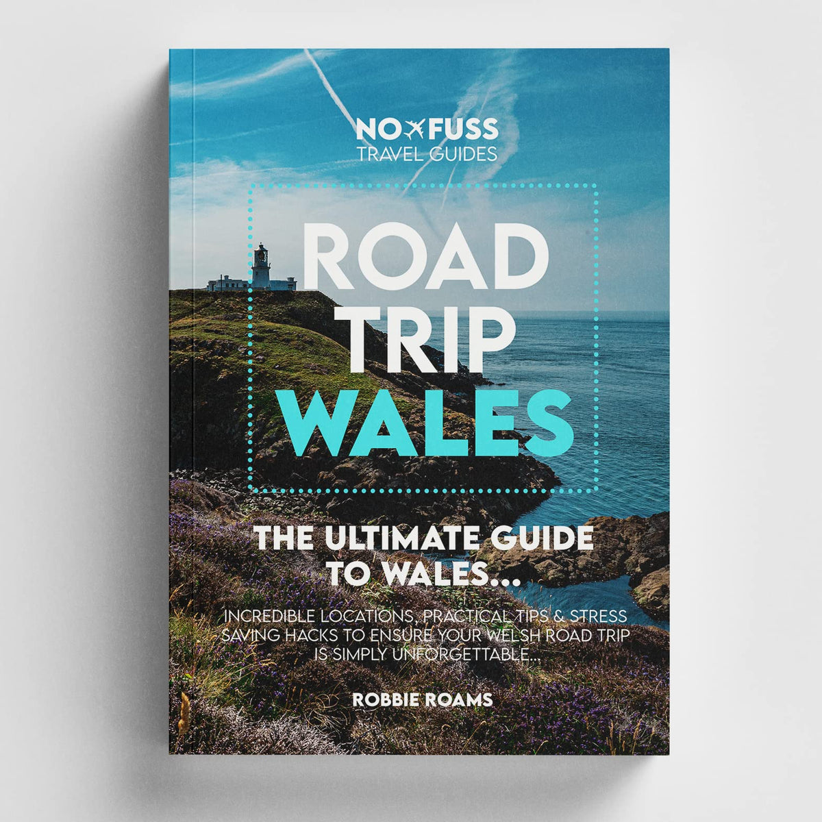 Road Trip Wales Guide Book - The Ultimate No Fuss Wales Guide by Robbie Roams