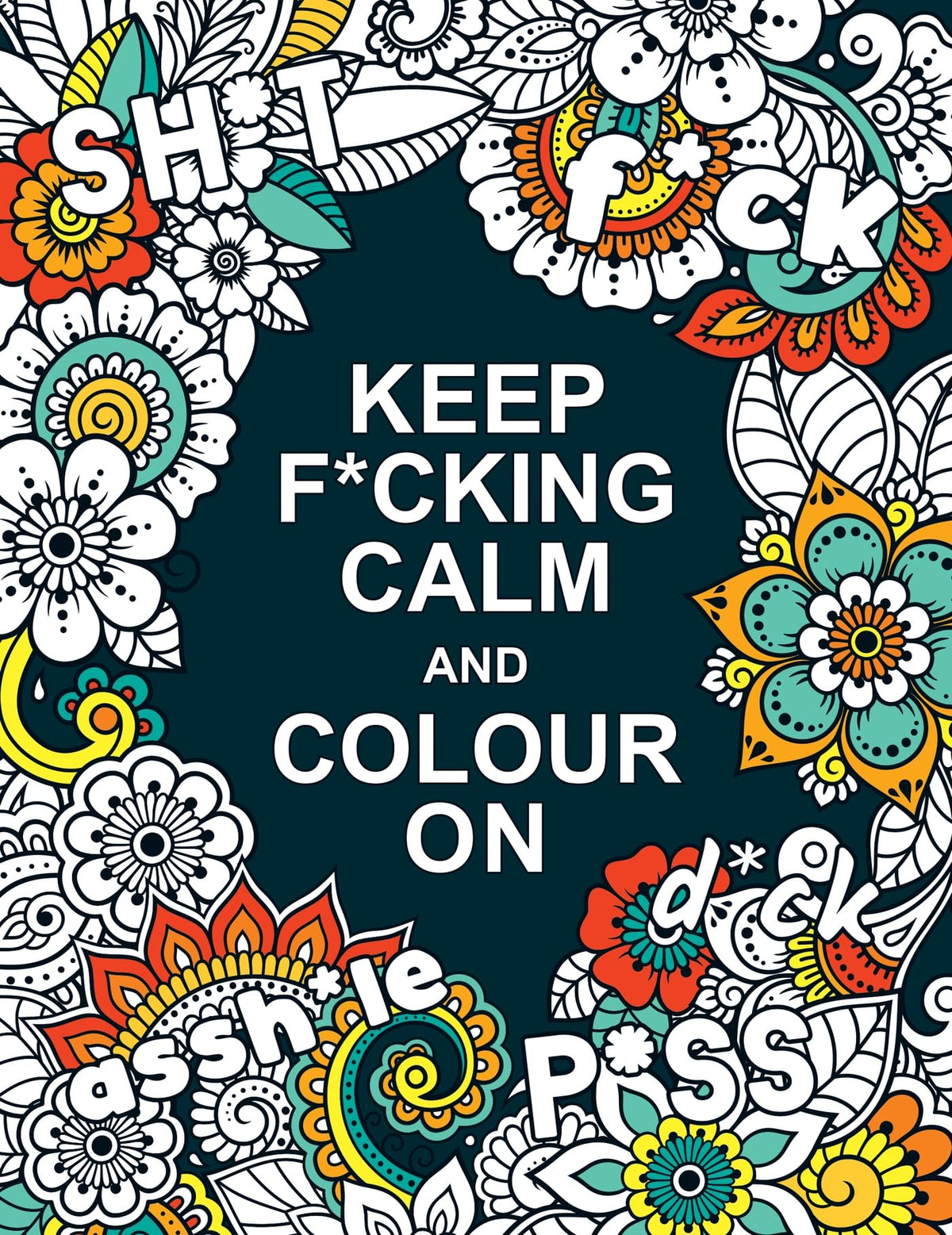 Keep F*cking Calm and Colour On: A Swear Word Colouring Book for Adults