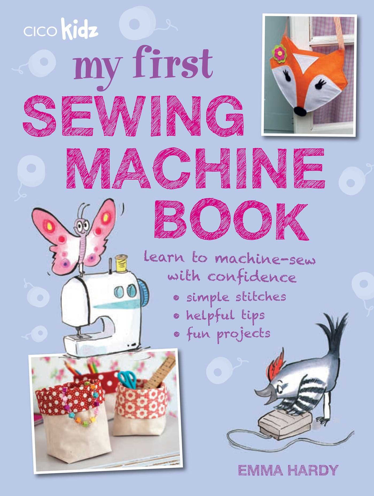 My First Sewing Machine Book: 35 fun and easy projects for children aged 7 years and