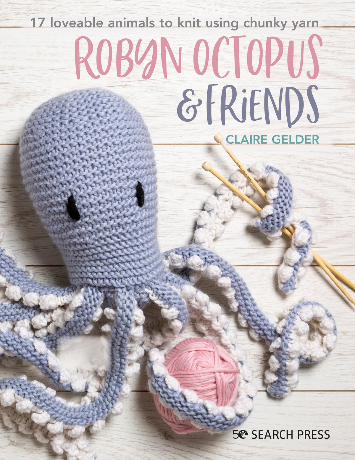 Robyn Octopus & Friends: 17 loveable animals to knit using chunky yarn